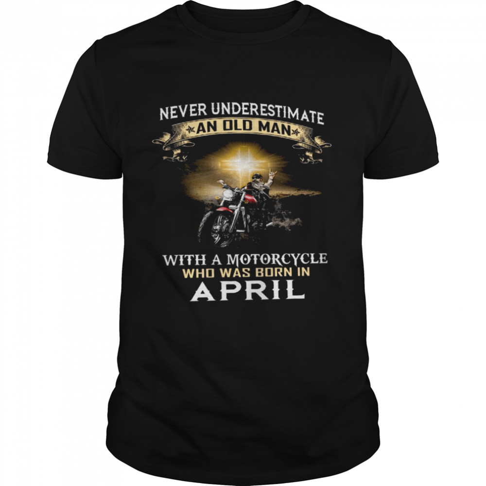 Never underestimate an old man with a motorcycle who was born in april shirt Classic Men's T-shirt
