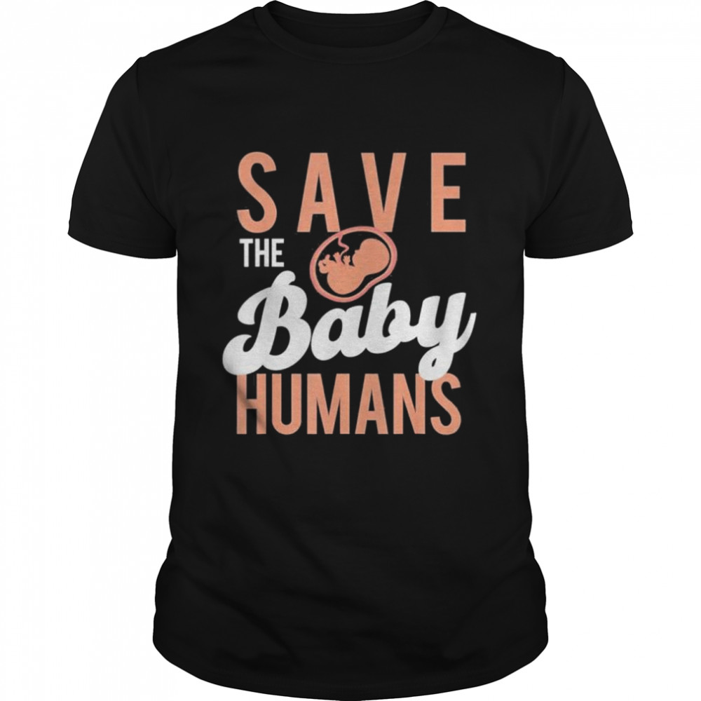 Save The Baby Humans Unborn Pro Life Anti Abortion shirt Classic Men's T-shirt
