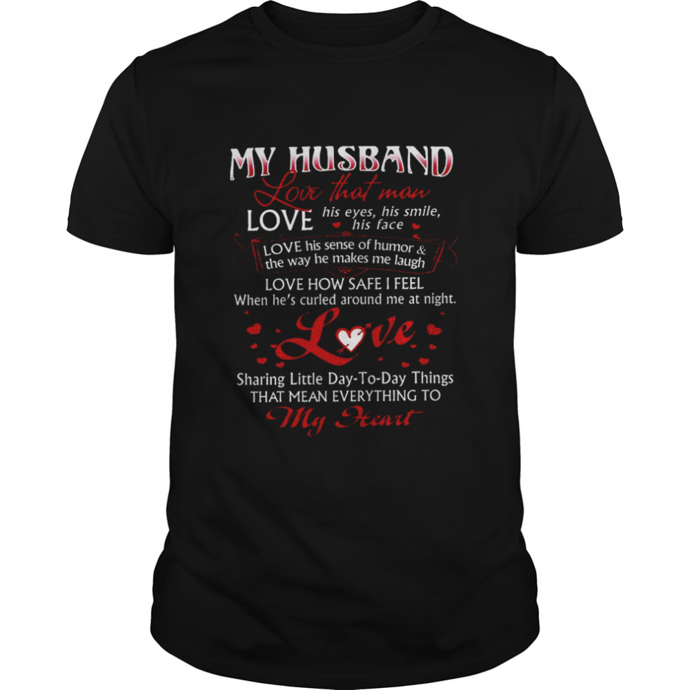 My husband love that man love his eyes his smile his face love his sense of humor and the way he makes me laugh shirt Classic Men's T-shirt
