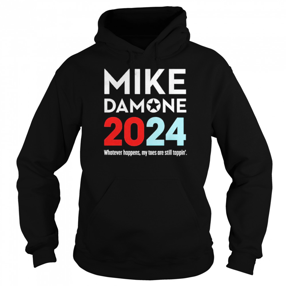 Mike Damone 2024 whatever happens my toes are still tappin’ shirt Unisex Hoodie