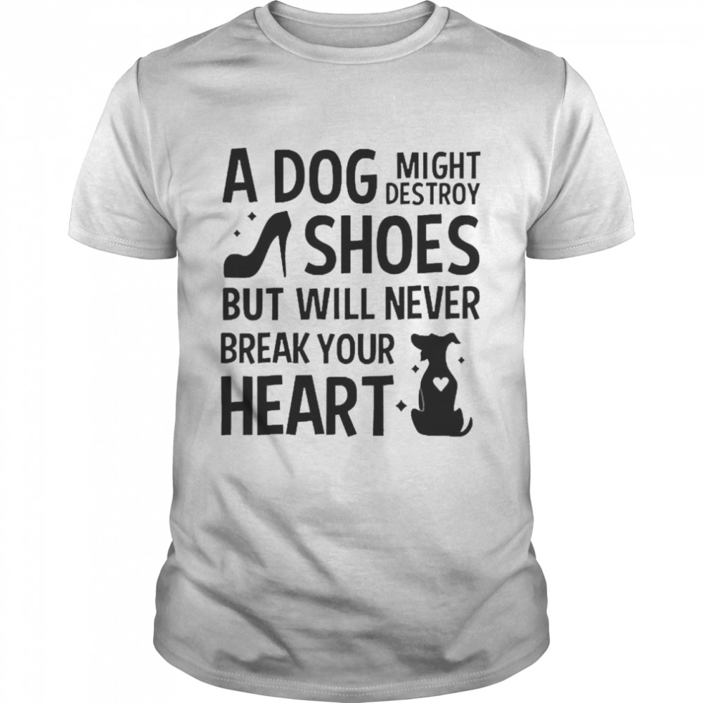 A Dog Might Destroy Shoes But Will Never Break Your Heart T-shirt Classic Men's T-shirt