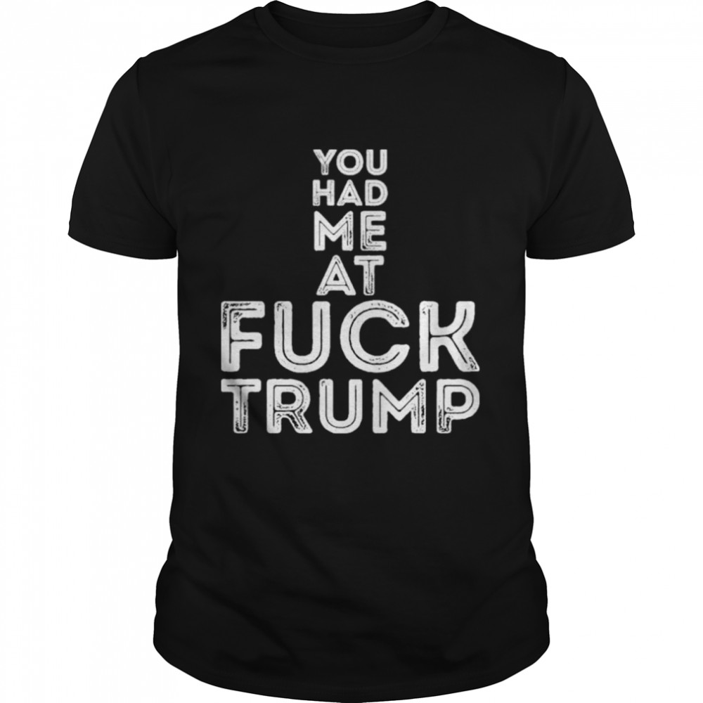You had me at fuck Trump shirt Classic Men's T-shirt