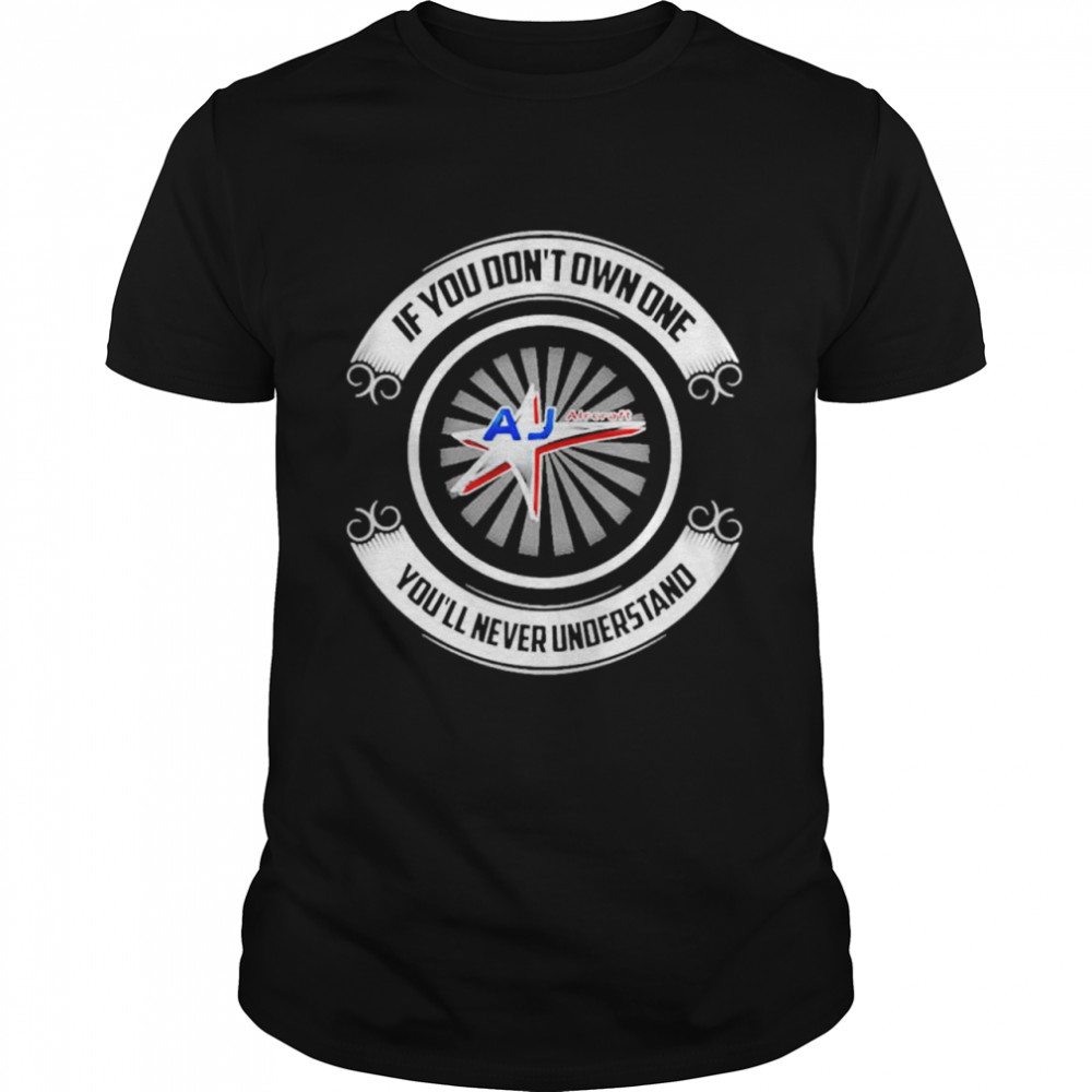 434333 If You Don’t Own One Aj Aircraft You’ll Never Understand T-Shirt