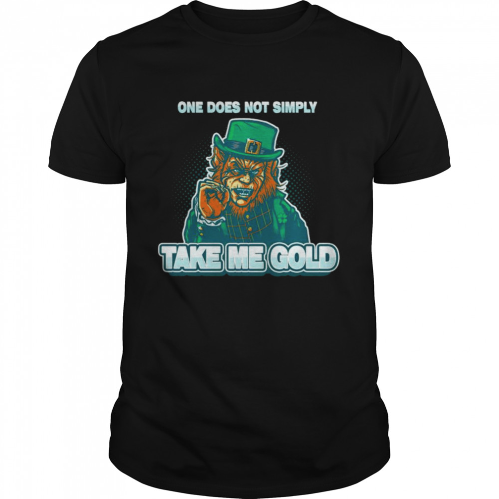 Leprechaun One Does Not Simply Take Me Gold Shirt
