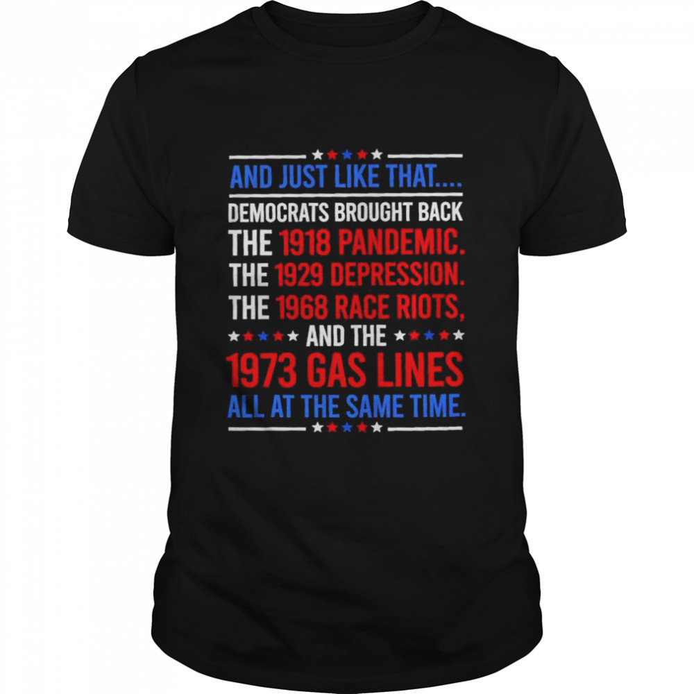 And Just Like That Democrats Brought Back The 1918 Pandemic And The 1973 Gas Lines All At The Same Time T- Classic Men's T-shirt
