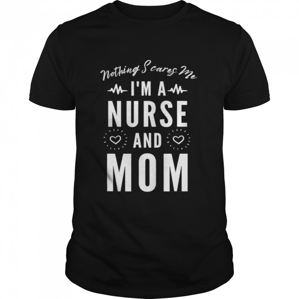 Nothing scares me I’m a nurse and mom mother’s day shirt Classic Men's T-shirt