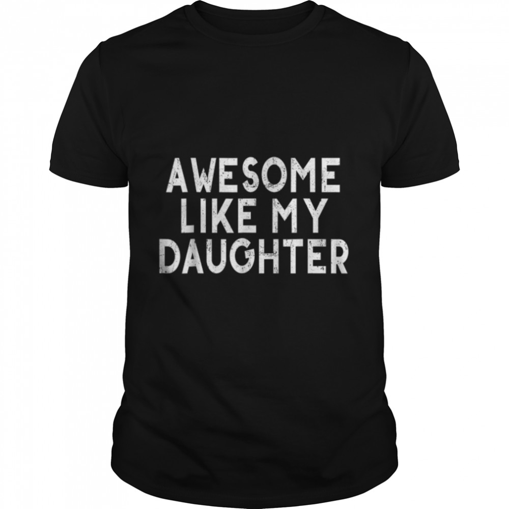 Awesome Like My Daughters Funny Dad Father's Day T- B0B3DN2H9L Classic Men's T-shirt