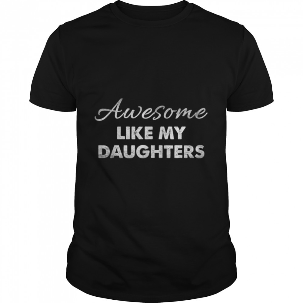 Awesome Like My Daughters Funny Dad Father's Day T- B0B3DNT2D5 Classic Men's T-shirt