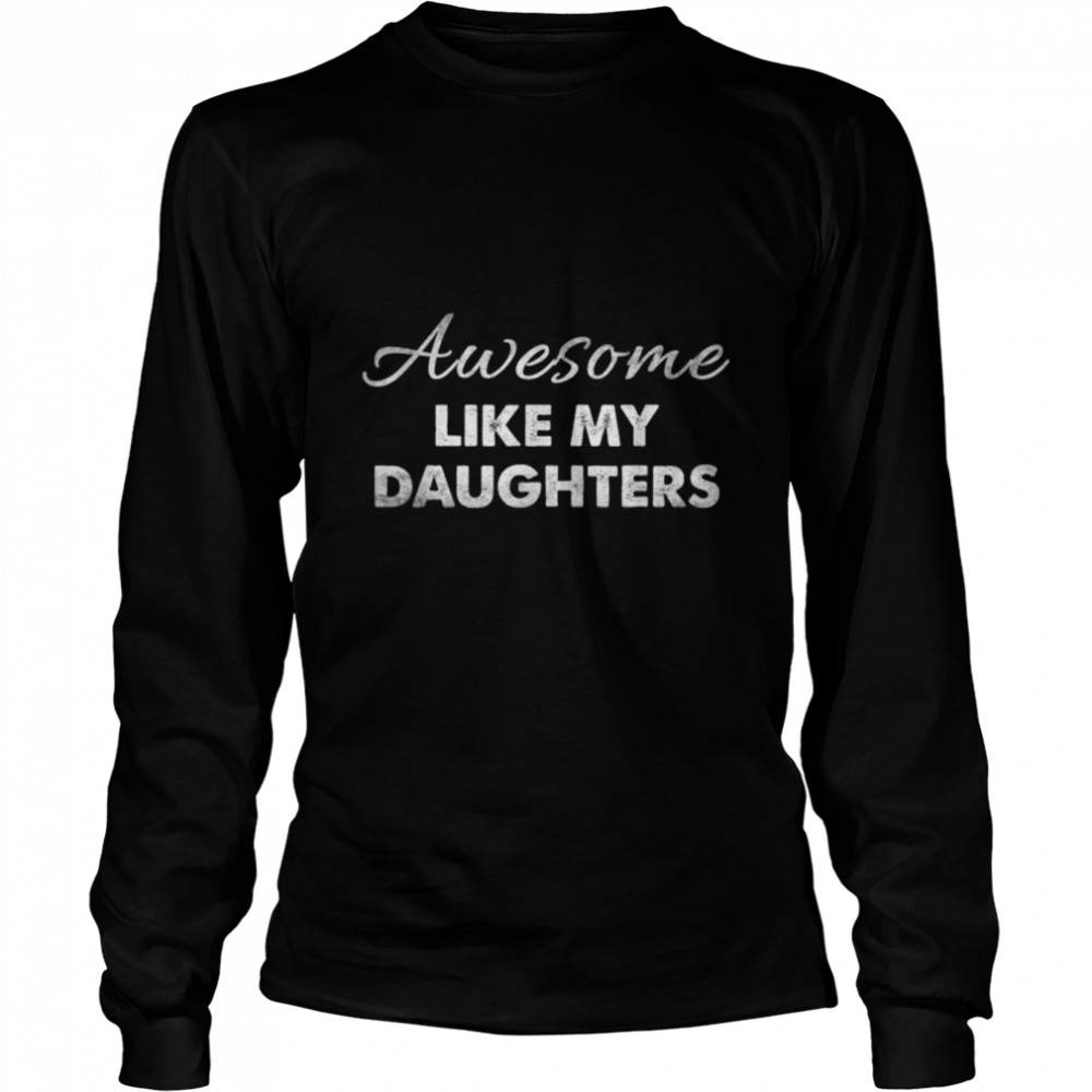 Awesome Like My Daughters Funny Dad Father's Day T- B0B3DNT2D5 Long Sleeved T-shirt