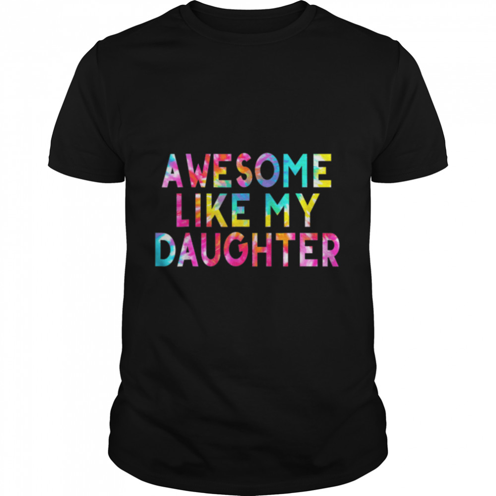 Awesome Like My Daughters Funny Dad Father's Day Tie Dye T- B0B3DQ7MVH Classic Men's T-shirt
