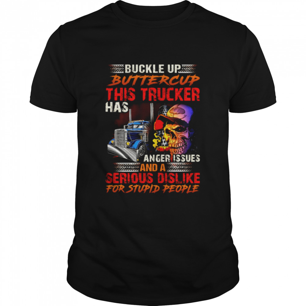 BUCKLE UP BUTTERCUP THIS TRUCKER HAS ANGER ISSUES AND A SERIOUS DISLIKE FOR STUPID PEOPLE shirt Classic Men's T-shirt