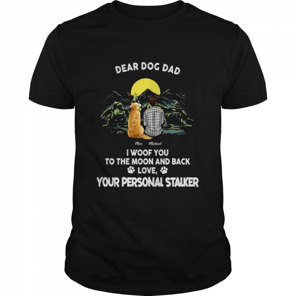 Dear dog dad, we woof you to the moon and back from your personal stalkers shirt Classic Men's T-shirt