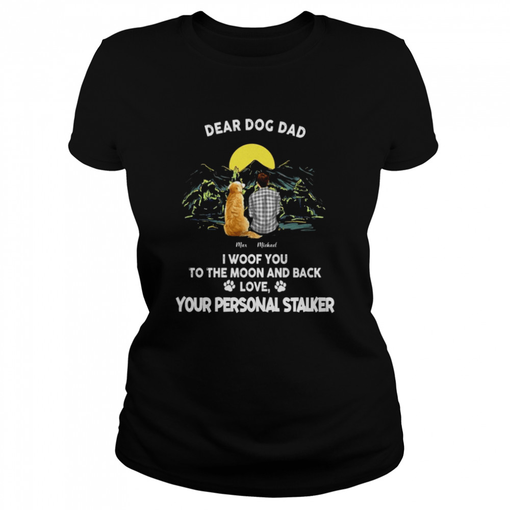 Dear dog dad, we woof you to the moon and back from your personal stalkers shirt Classic Women's T-shirt
