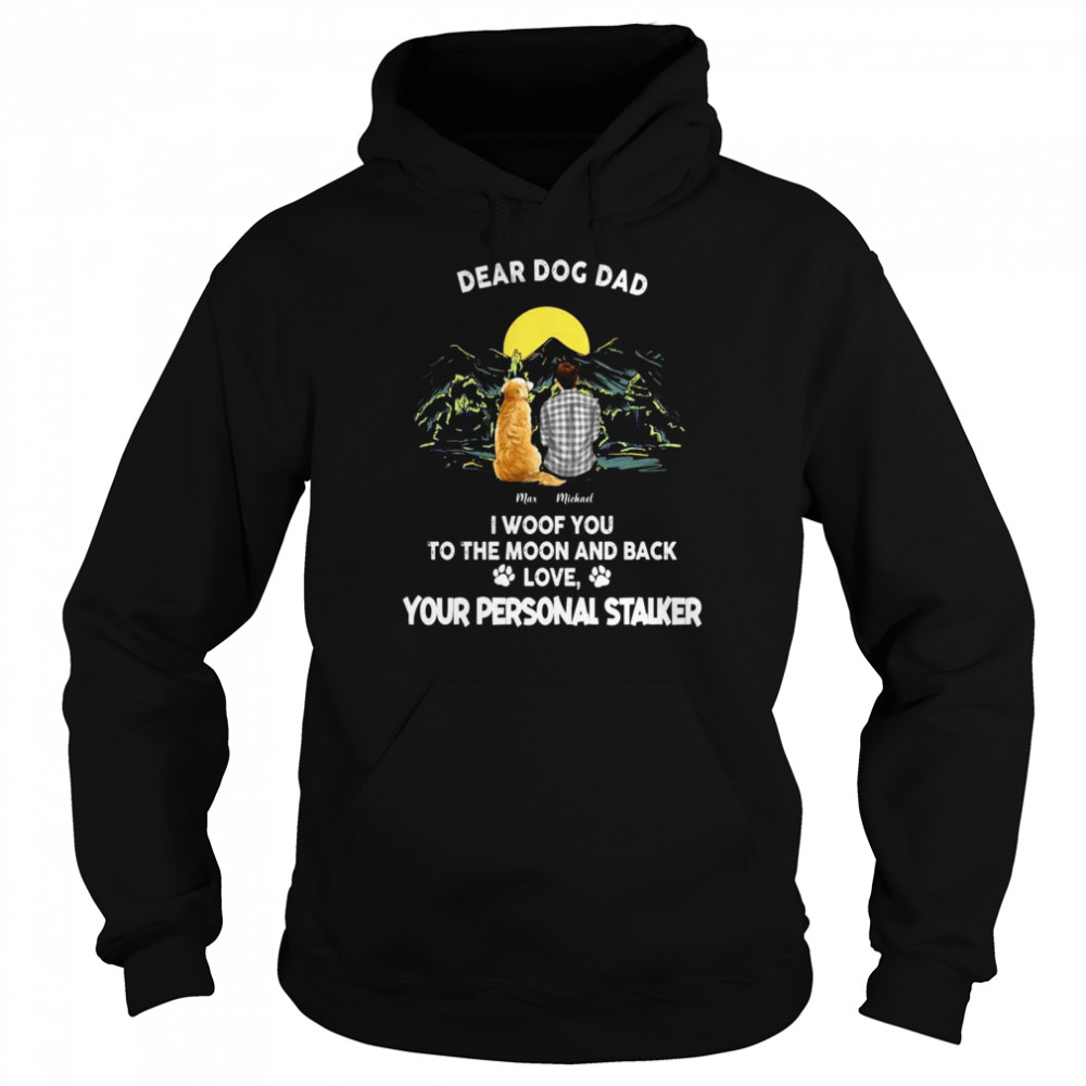 Dear dog dad, we woof you to the moon and back from your personal stalkers shirt Unisex Hoodie