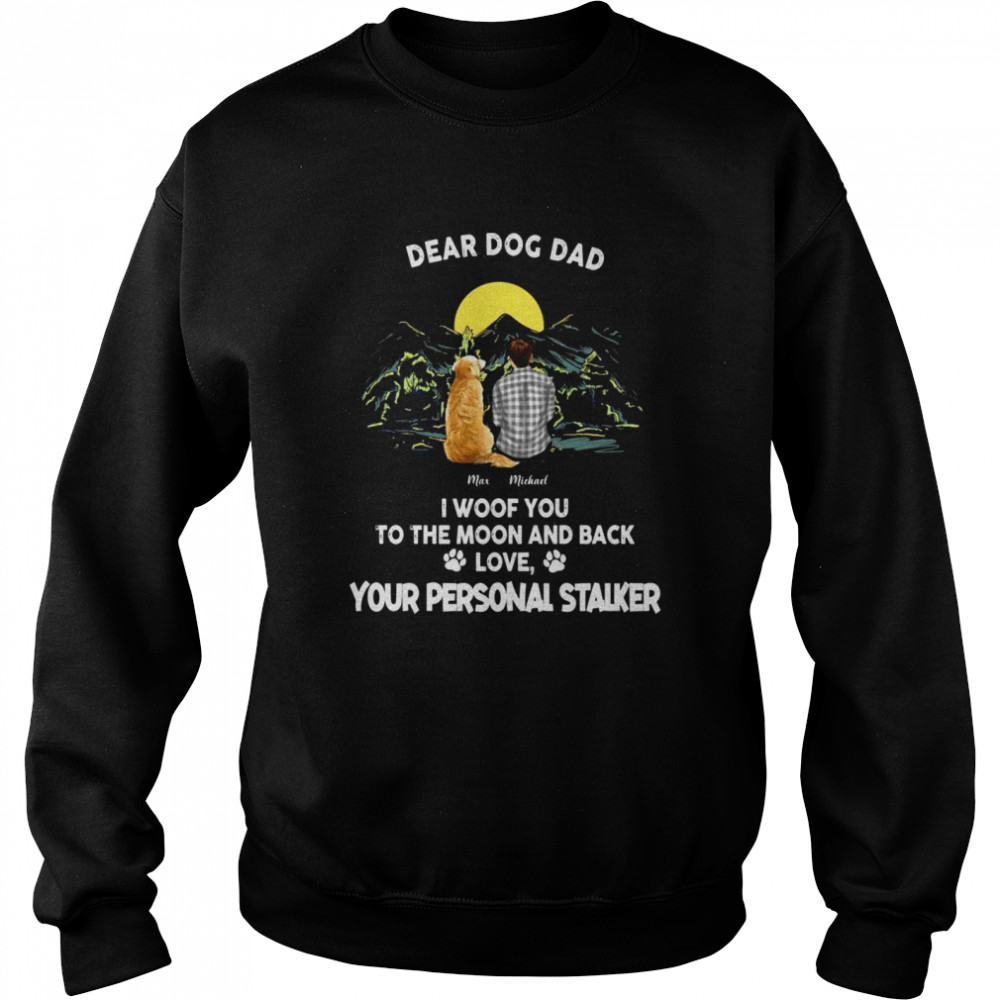Dear dog dad, we woof you to the moon and back from your personal stalkers shirt Unisex Sweatshirt