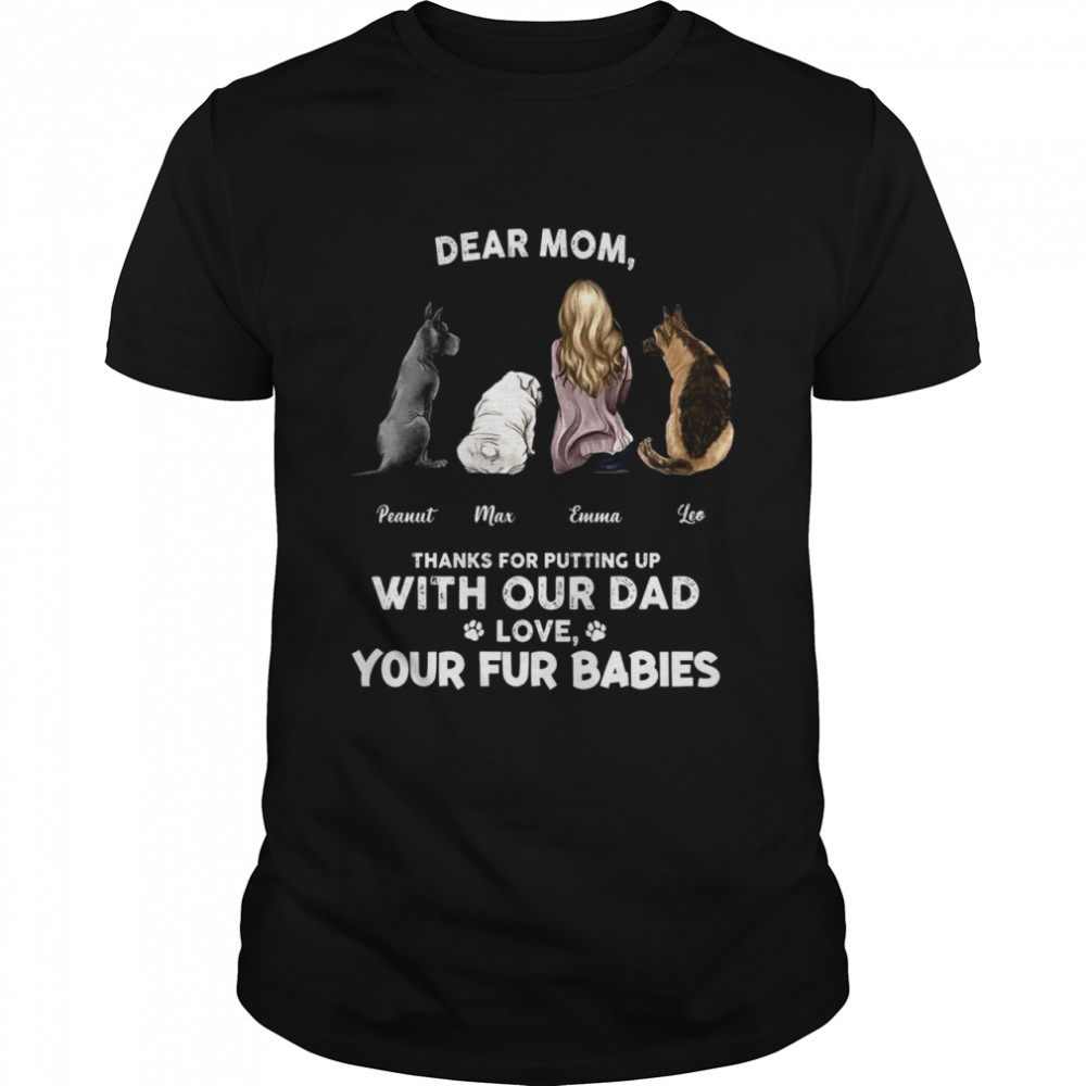 Dear mom, thanks for putting up with our dad from fur babies shirt Classic Men's T-shirt
