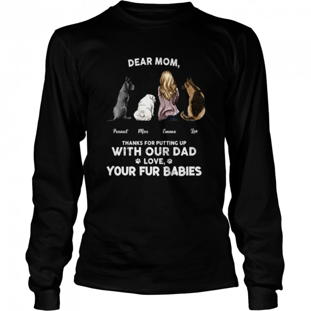 Dear mom, thanks for putting up with our dad from fur babies shirt Long Sleeved T-shirt