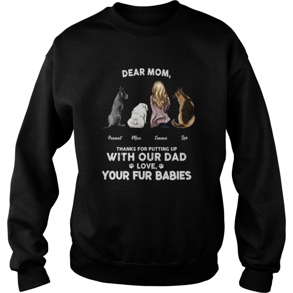 Dear mom, thanks for putting up with our dad from fur babies shirt Unisex Sweatshirt