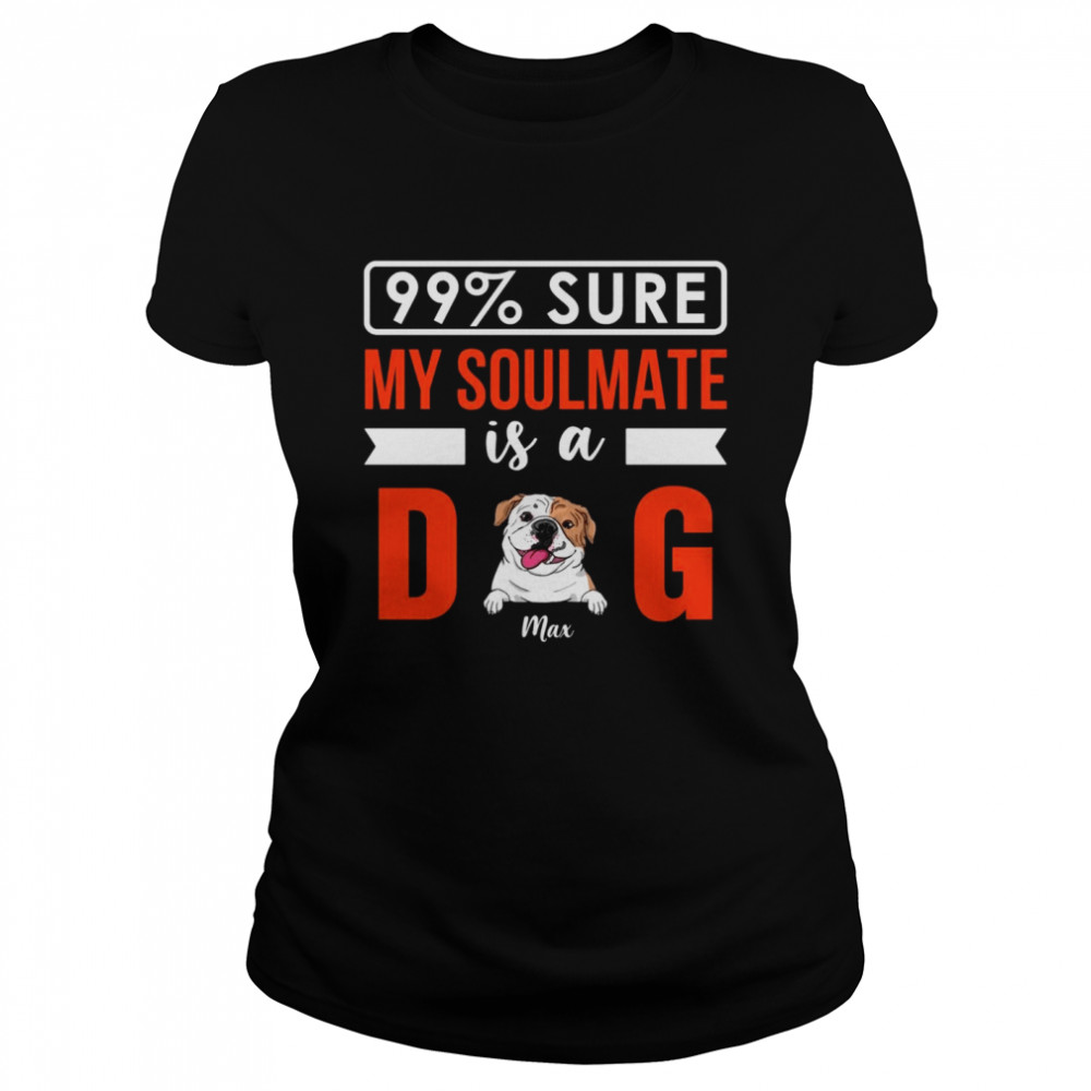 Dogs  - 99% sure my soulmate is a dog  Classic Women's T-shirt