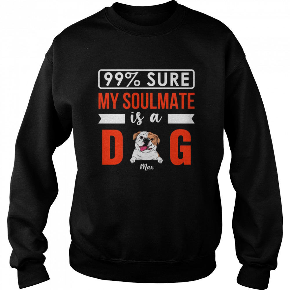 Dogs  - 99% sure my soulmate is a dog  Unisex Sweatshirt