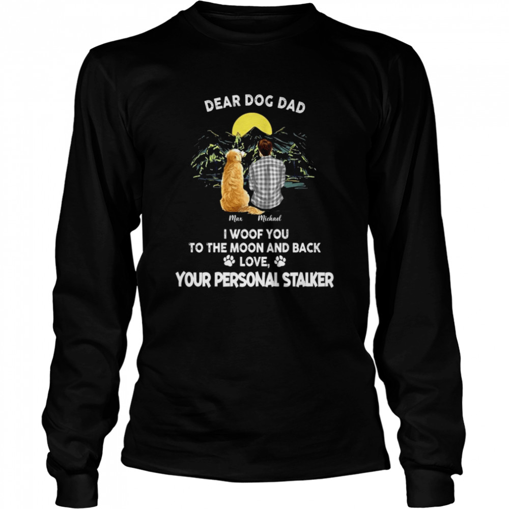 Dogs  - Dear dog dad, we woof you to the moon and back from your personal stalkers  Long Sleeved T-shirt