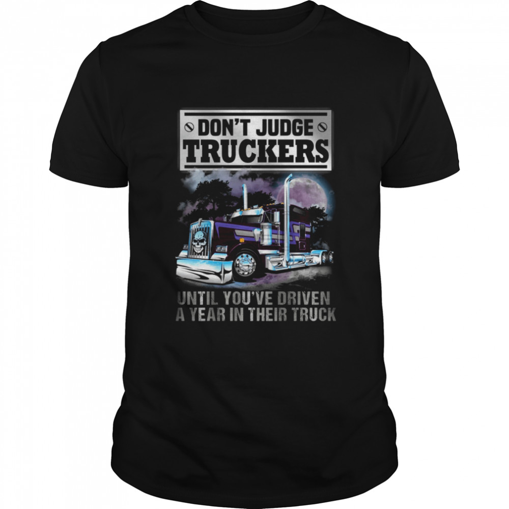 Don't Judge Truckers until you driven a year in their truck shirt Classic Men's T-shirt