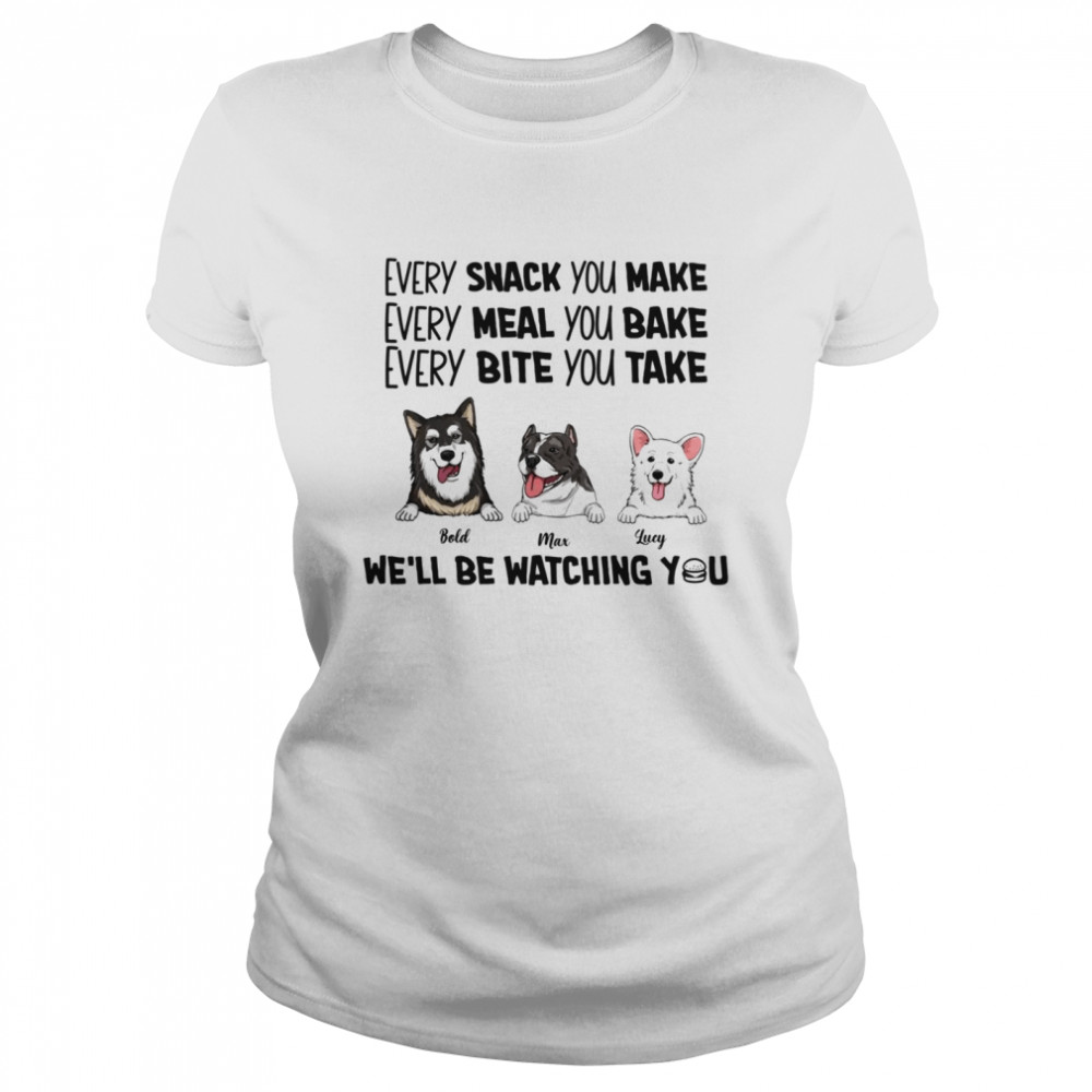 every snack you make every meal you bake every bite you take we'll be watching you shrit Classic Women's T-shirt