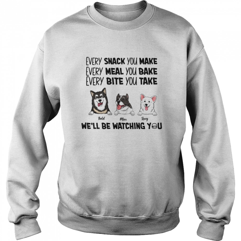 every snack you make every meal you bake every bite you take we'll be watching you shrit Unisex Sweatshirt