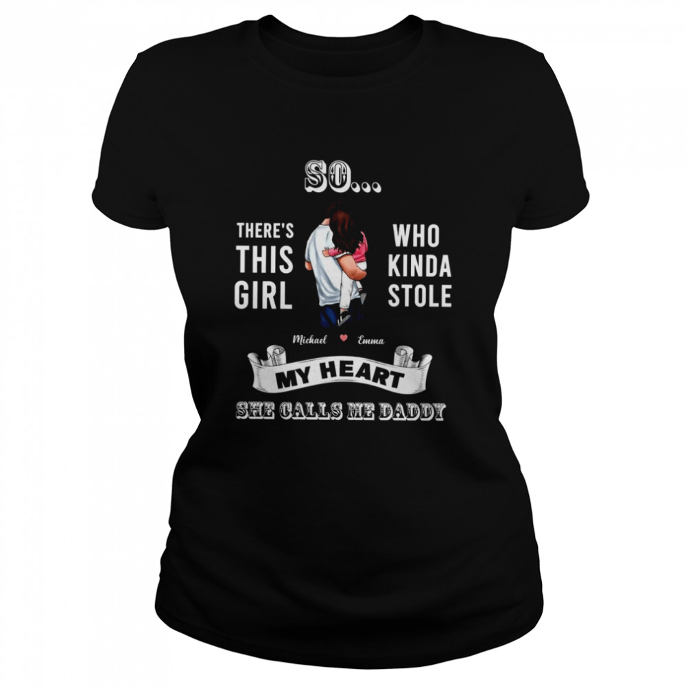 Father shirt So there's this girl who kinda stole my heart  Classic Women's T-shirt
