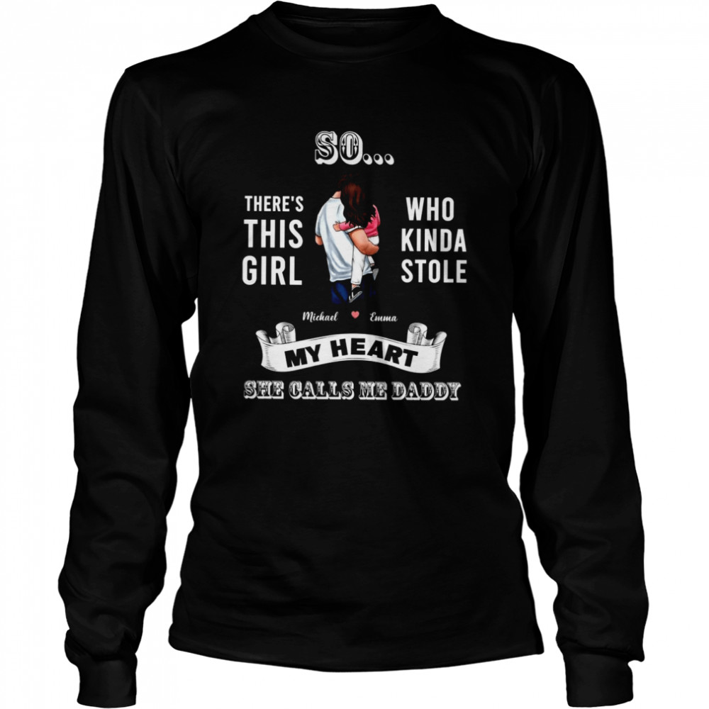 Father shirt So there's this girl who kinda stole my heart  Long Sleeved T-shirt