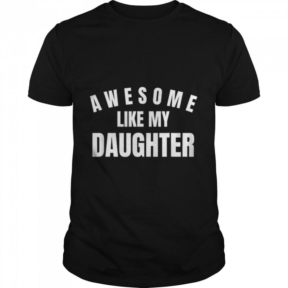 Funny Awesome Like My Daughter Funny Father's Day Daughter T- B0B3DP8HFZ Classic Men's T-shirt