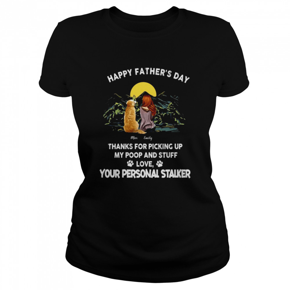 Happy father's day, thanks for picking up my poop and stuff from your personal stalkers shirt Classic Women's T-shirt