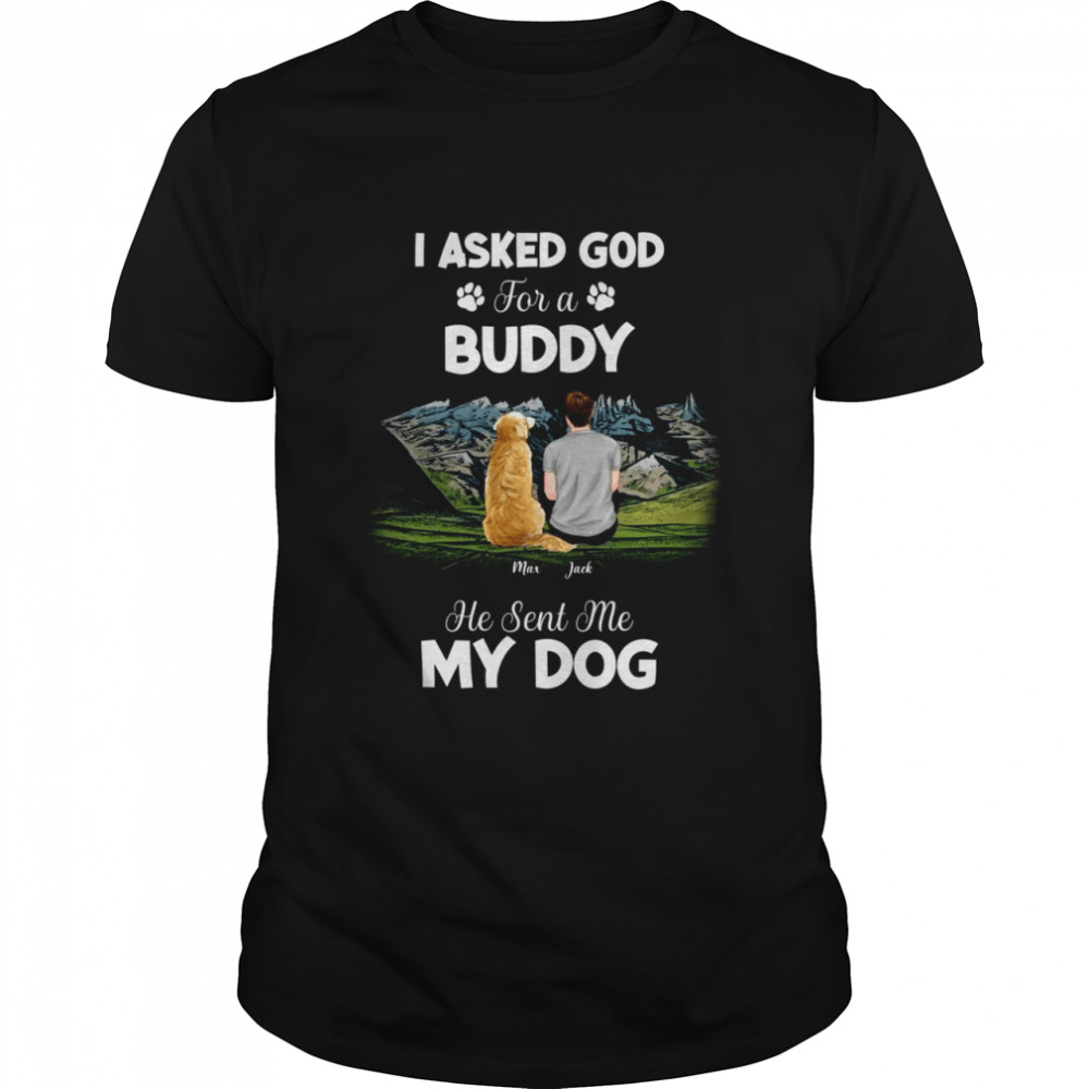 I asked god for a buddy he sent me my dog shirt Classic Men's T-shirt