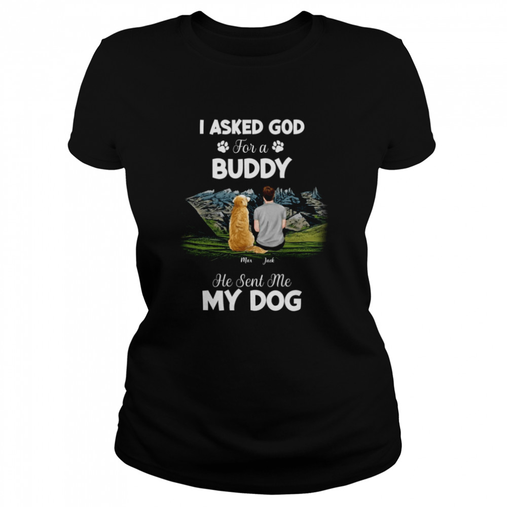 I asked god for a buddy he sent me my dog shirt Classic Women's T-shirt