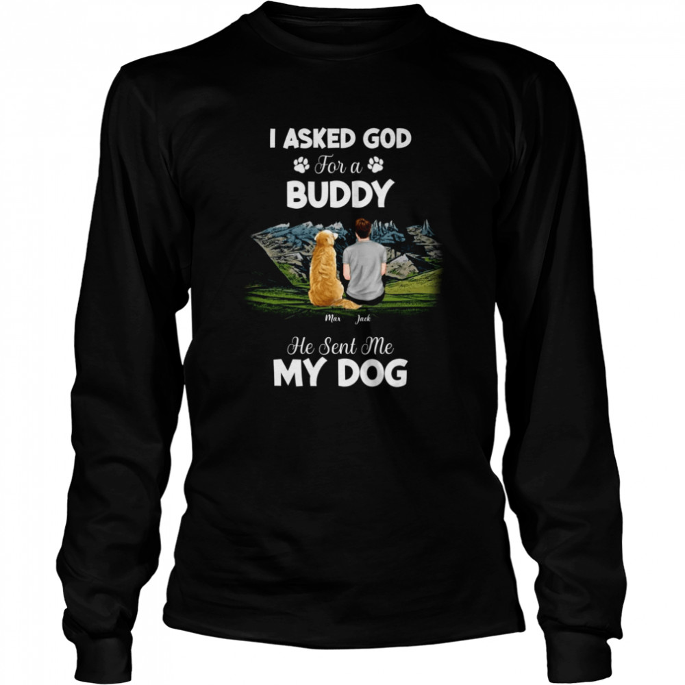 I asked god for a buddy he sent me my dog shirt Long Sleeved T-shirt