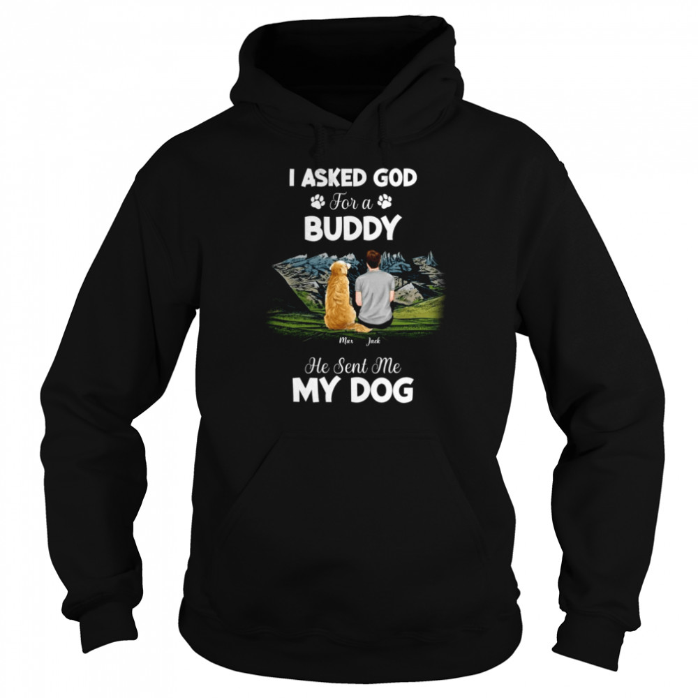 I asked god for a buddy he sent me my dog shirt Unisex Hoodie