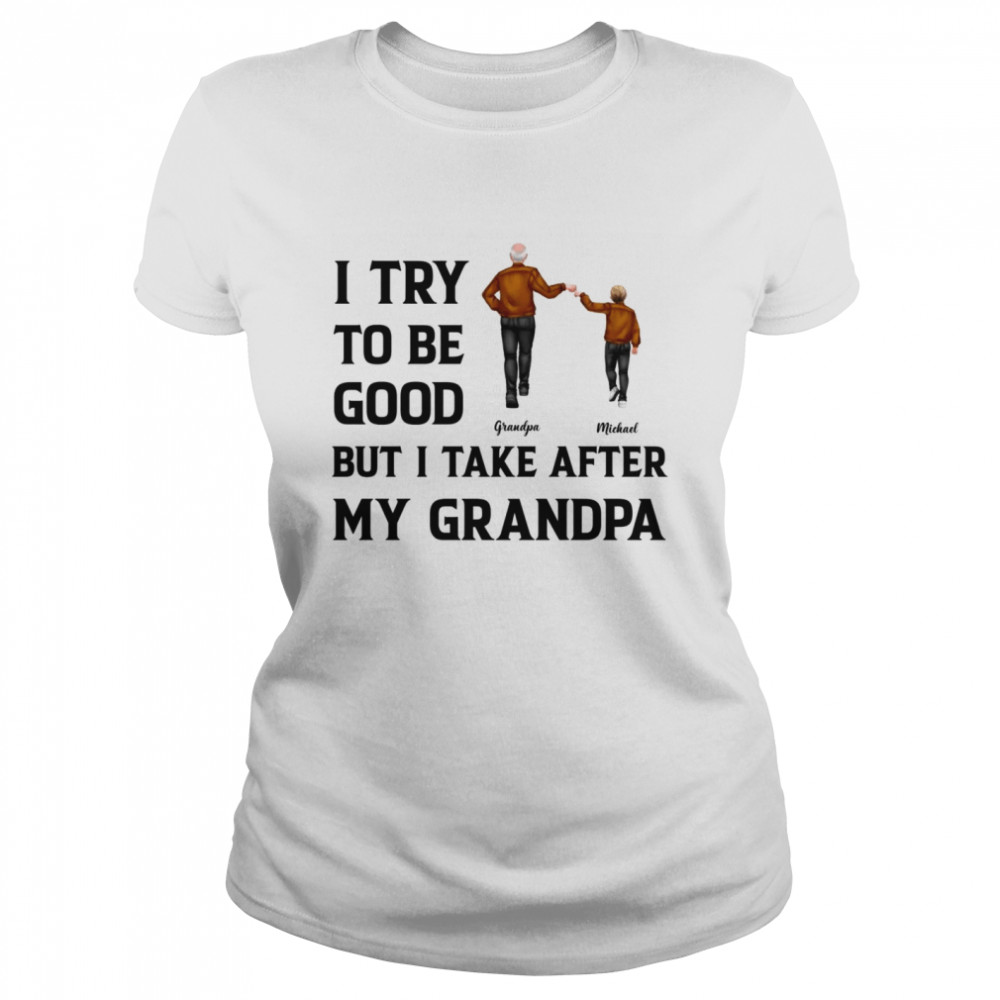 I try to be good but i take after my grandpa  Classic Women's T-shirt