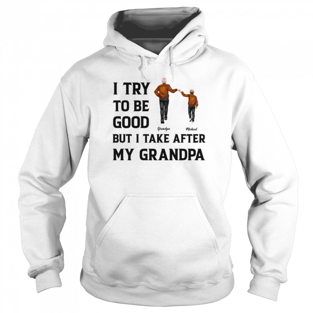 I try to be good but i take after my grandpa Unisex Hoodie