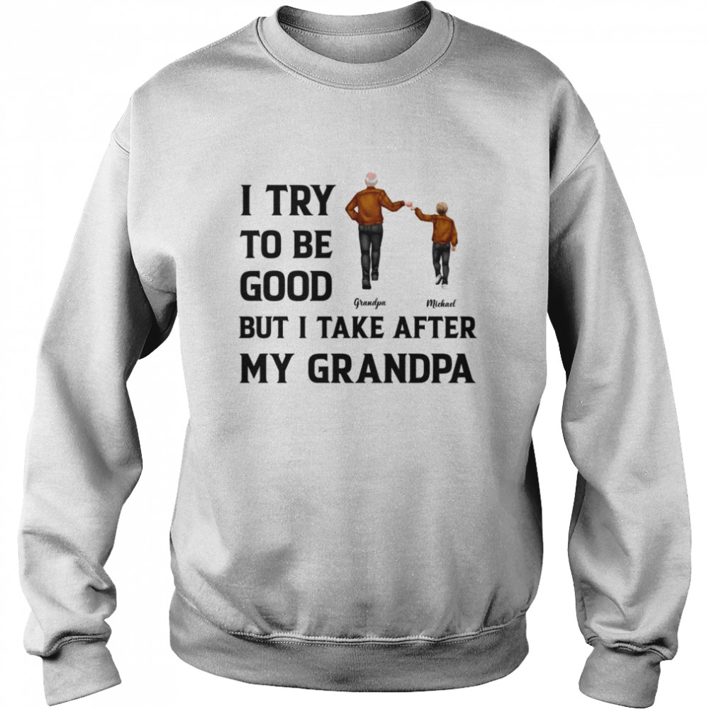 I try to be good but i take after my grandpa Unisex Sweatshirt