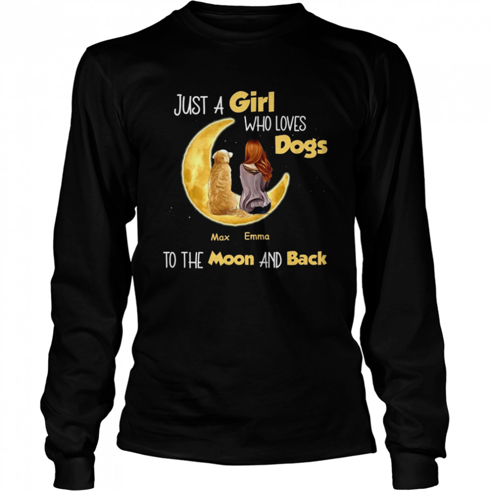 Just a girl who loves dogs to the moon and back  Long Sleeved T-shirt