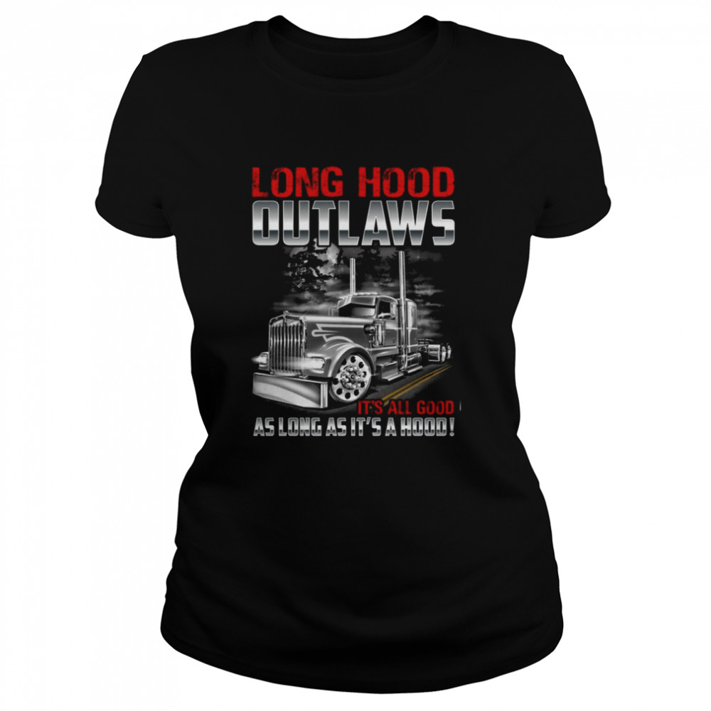 Long hood outlaws its all good as long as its a hood shirt Classic Women's T-shirt