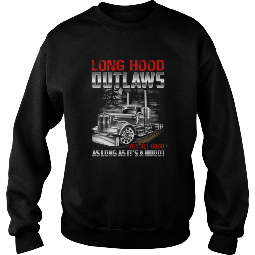 Long hood outlaws its all good as long as its a hood shirt Unisex Sweatshirt