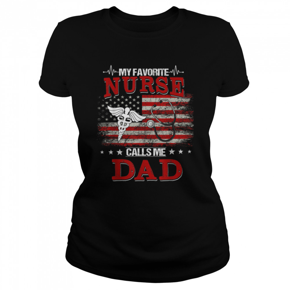 Men My Favorite Nurse Calls Me Dad US Flag Funny Fathers Day T- B0B3DN23JX Classic Women's T-shirt