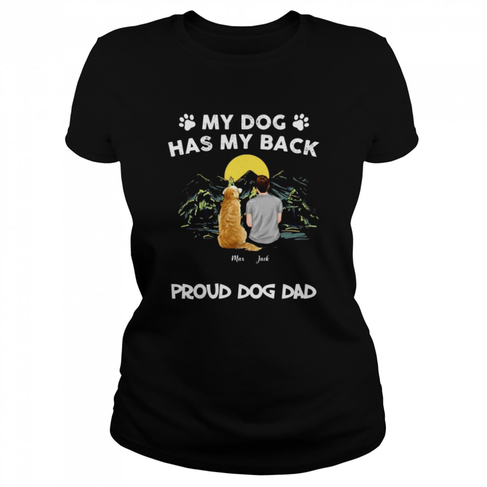My dog has my back proud dog dad shirt Classic Women's T-shirt