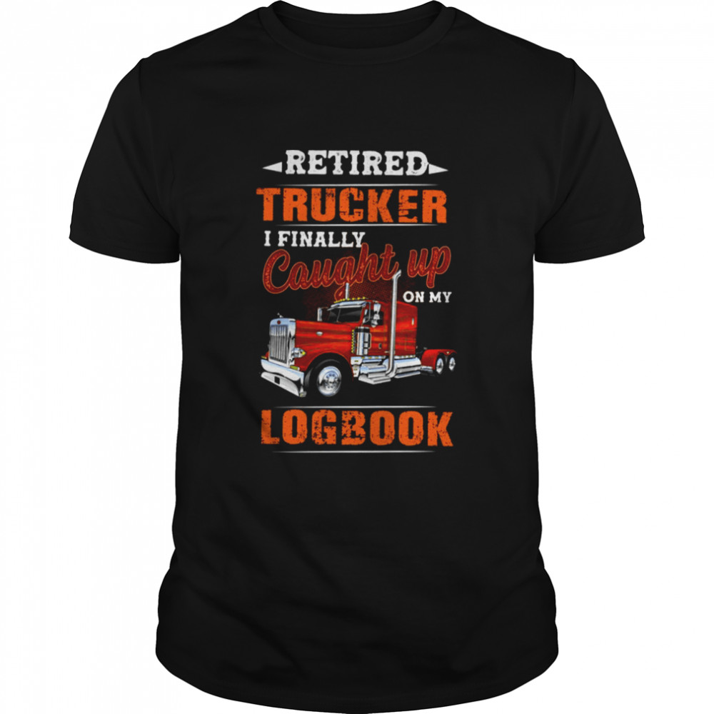 Retired trucker i finally caught up on my logbook shirt Classic Men's T-shirt