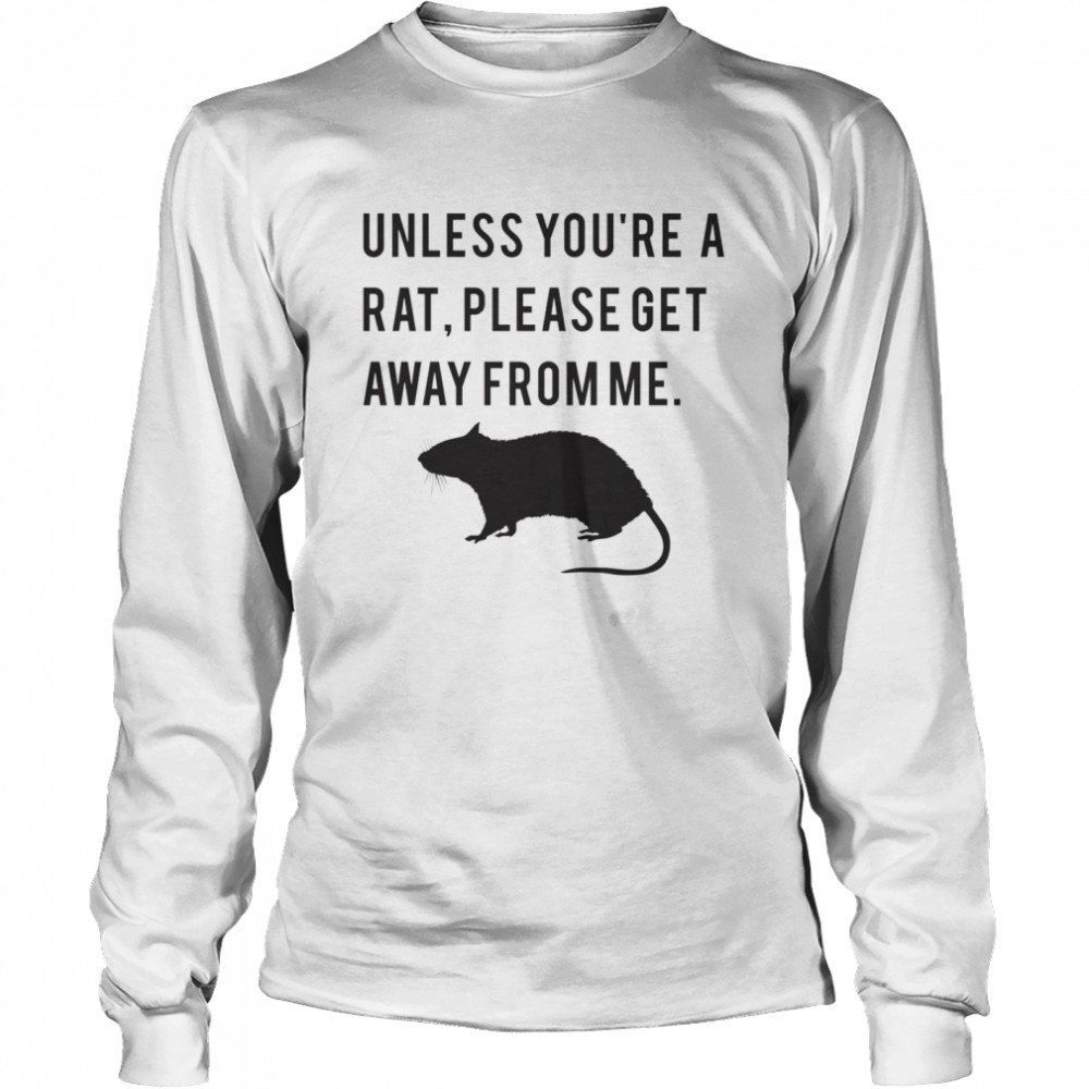 Unless youre a rat please get away from me shirt Long Sleeved T-shirt