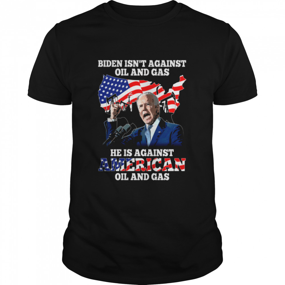 Biden isn't against oil and gas shirt Classic Men's T-shirt