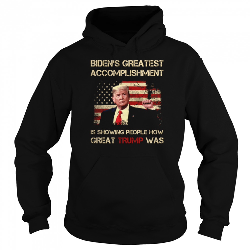 Biden's greatest accomplishment is showing people how great Trump was shirt Unisex Hoodie