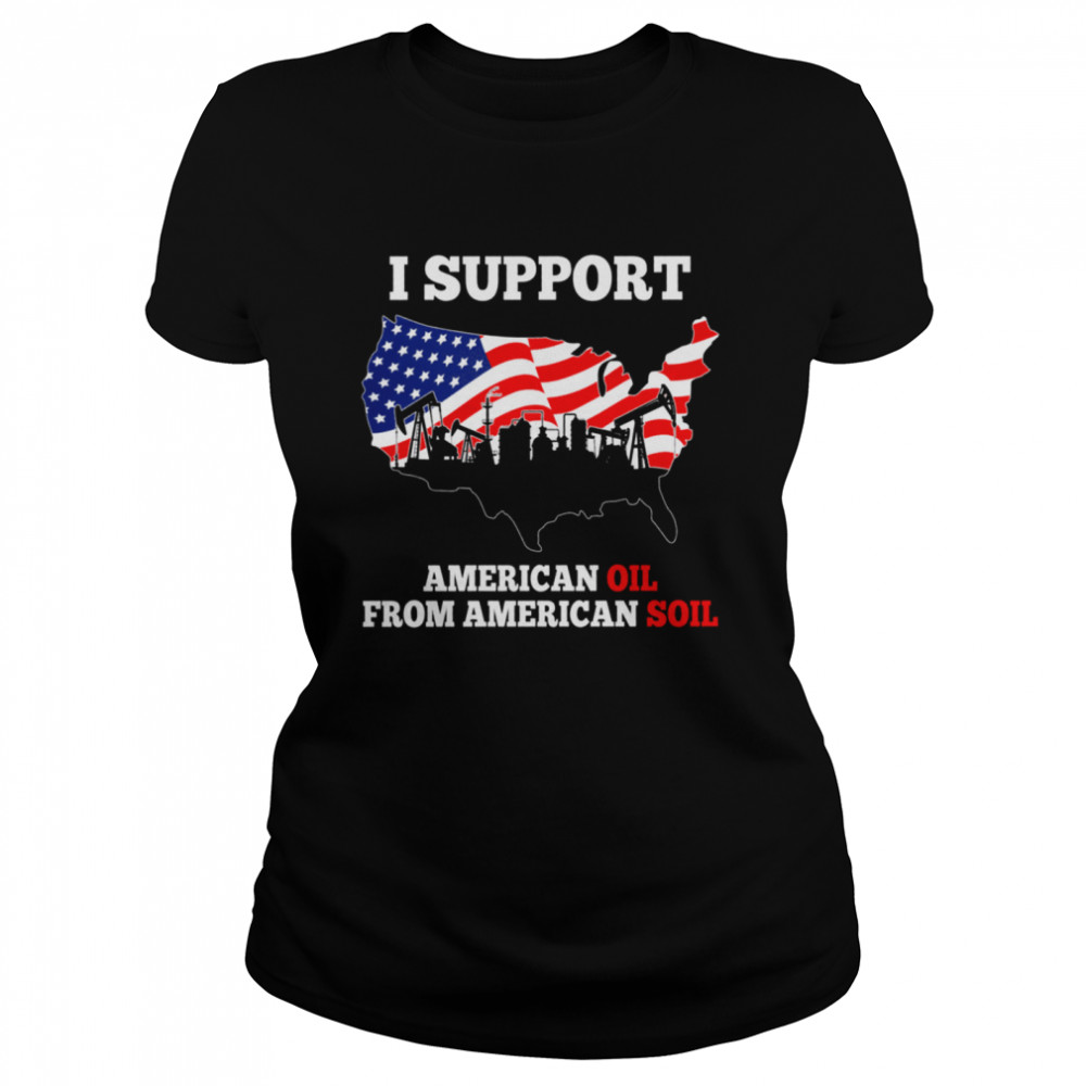 I Support American Oil New shirt Classic Women's T-shirt