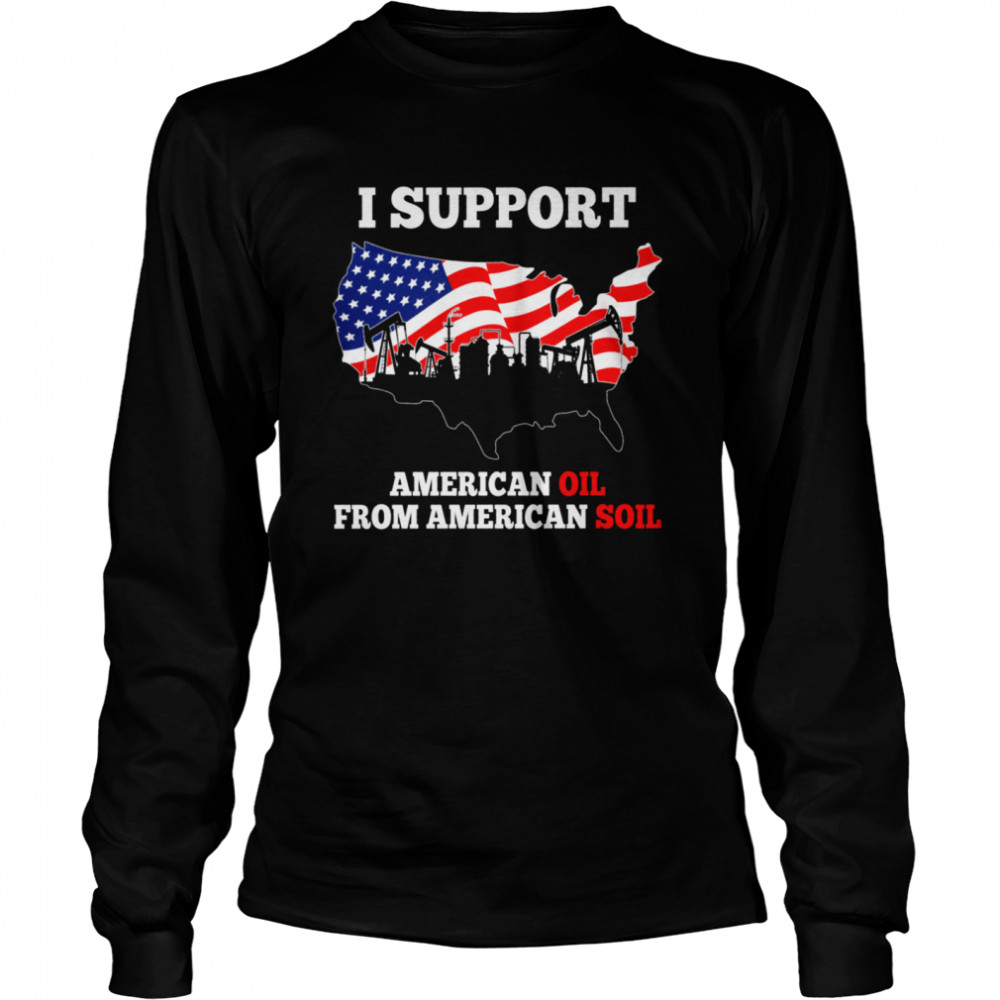 I Support American Oil New shirt Long Sleeved T-shirt